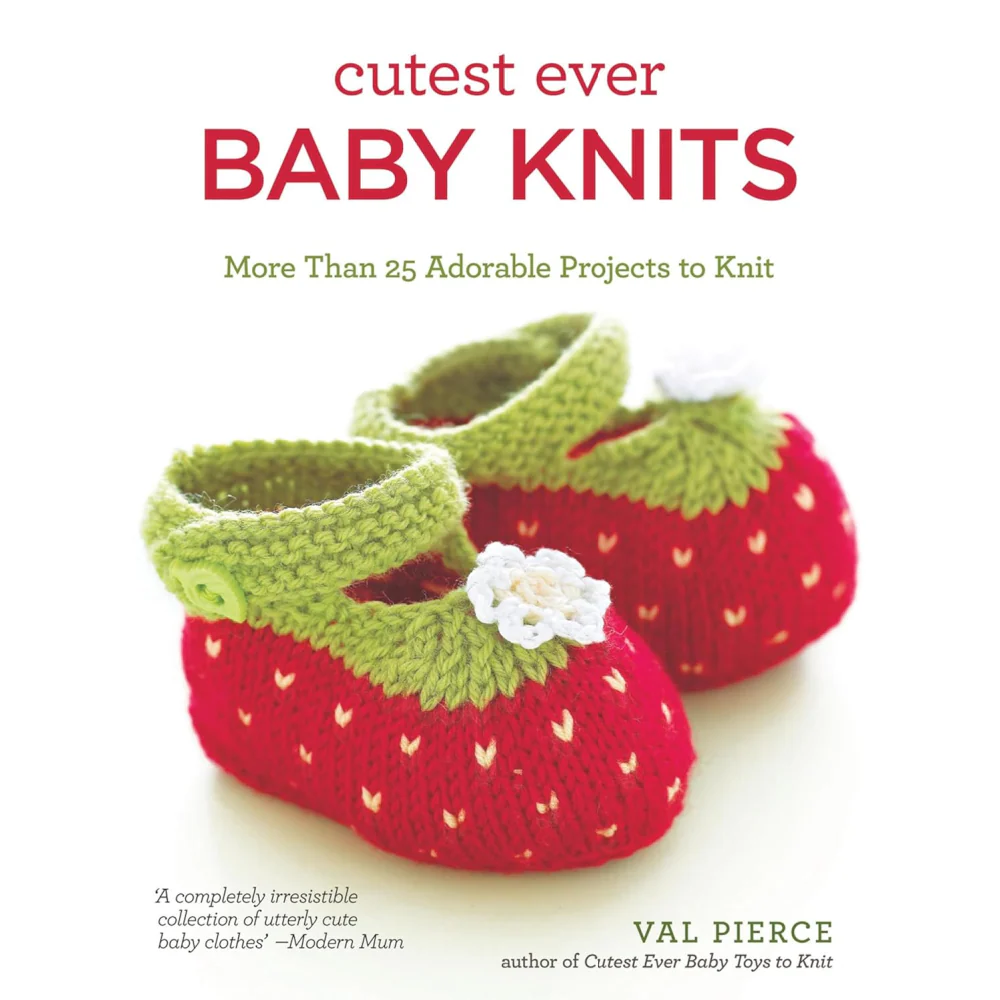 Cutest Ever Baby Knits: More Than 25 Adorable Projects to Knit